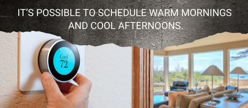 it’s possible to schedule warm mornings and cool afternoons